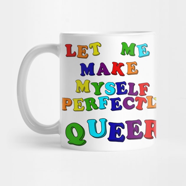 Let Me Make Myself Perfectly Queer by RawChromeDesign